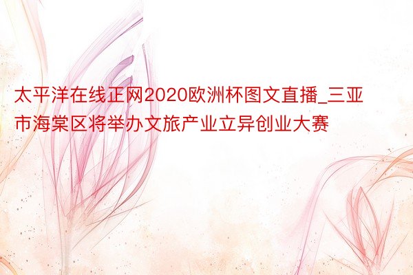 太平洋在线正网2020欧洲杯图文直播_三亚市海棠区将举办文旅产业立异创业大赛