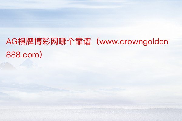 AG棋牌博彩网哪个靠谱（www.crowngolden888.com）