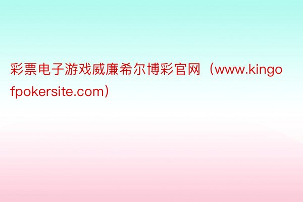 彩票电子游戏威廉希尔博彩官网（www.kingofpokersite.com）